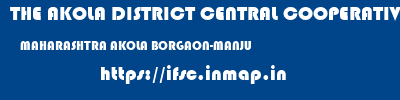 THE AKOLA DISTRICT CENTRAL COOPERATIVE BANK  MAHARASHTRA AKOLA BORGAON-MANJU   ifsc code